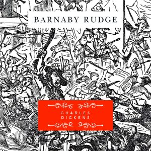 Barnaby Rudge: A Tale of the Riots of Eighty by Charles Dickens